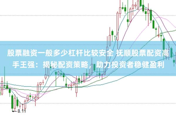 股票融资一般多少杠杆比较安全 抚顺股票配资高手王强：揭秘配资策略，助力投资者稳健盈利