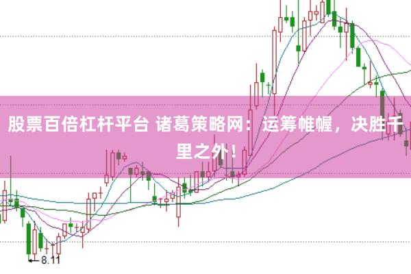 股票百倍杠杆平台 诸葛策略网：运筹帷幄，决胜千里之外！
