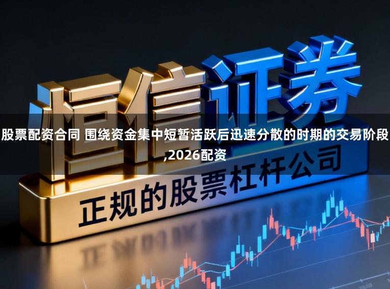 股票配资合同 围绕资金集中短暂活跃后迅速分散的时期的交易阶段,2026配资