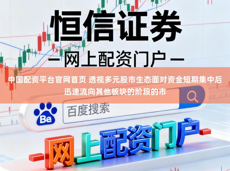 中国配资平台官网首页 透视多元股市生态面对资金短期集中后迅速流向其他板块的阶段的市