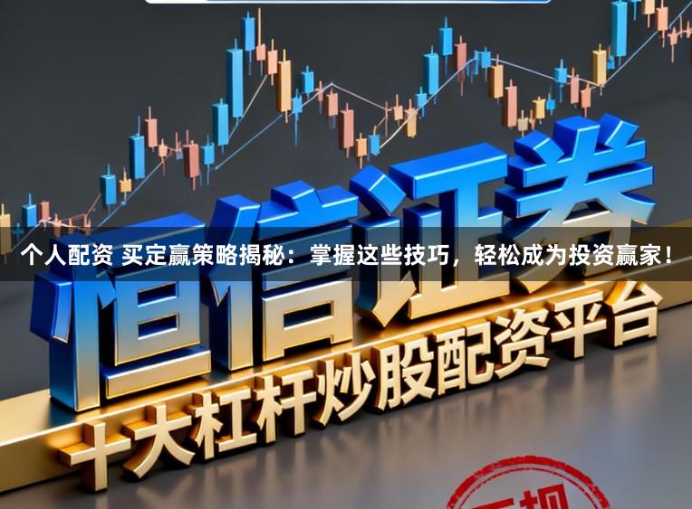 个人配资 买定赢策略揭秘:掌握这些技巧,轻松成为投资赢家!