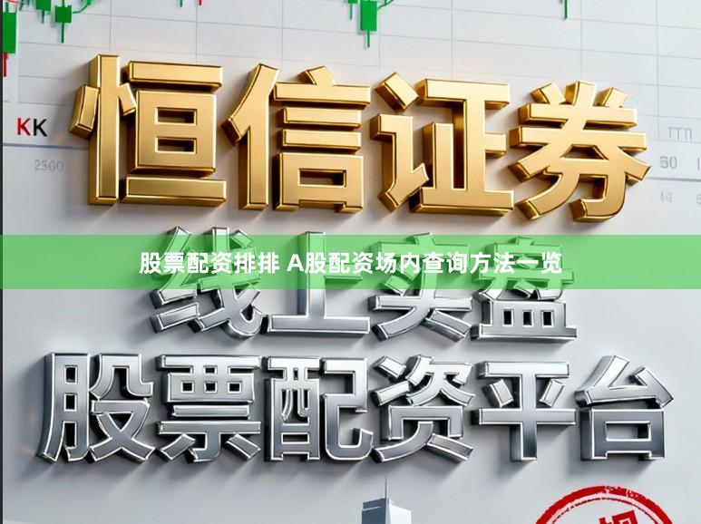 股票配资排排 A股配资场内查询方法一览