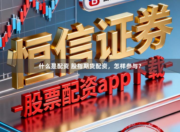 什么是配资 股指期货配资，怎样参与？