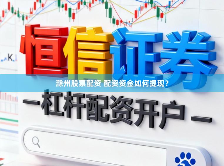 滁州股票配资 配资资金如何提现?