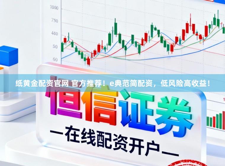纸黄金配资官网 官方推荐！e典范简配资，低风险高收益！