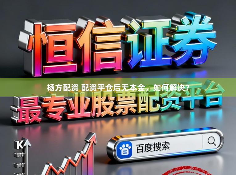 杨方配资 配资平仓后无本金，如何解决？