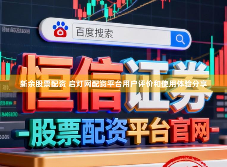 新余股票配资 启灯网配资平台用户评价和使用体验分享
