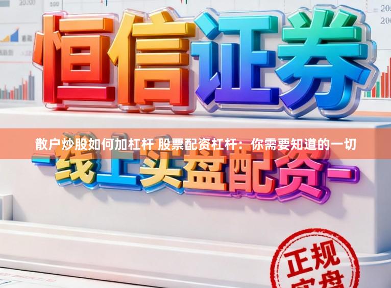 散户炒股如何加杠杆 股票配资杠杆：你需要知道的一切