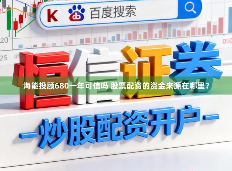 海能投顾680一年可信吗 股票配资的资金来源在哪里?