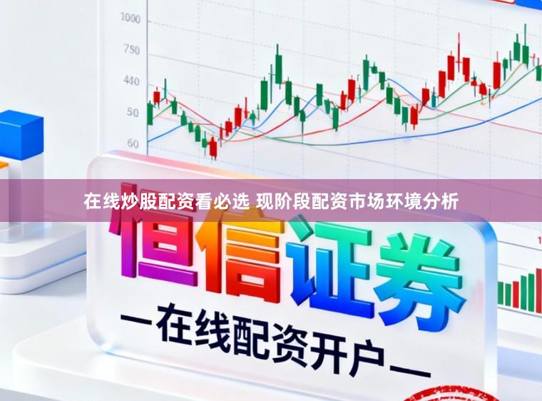 在线炒股配资看必选 现阶段配资市场环境分析