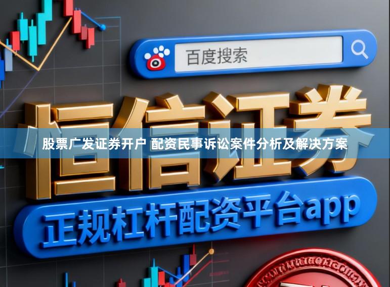 股票广发证券开户 配资民事诉讼案件分析及解决方案