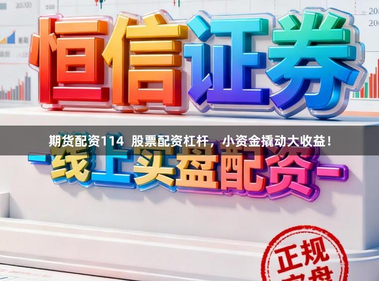 期货配资114  股票配资杠杆，小资金撬动大收益！